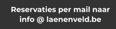 Reservaties per mail naar info @ laenenveld.be