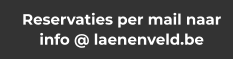 Reservaties per mail naar info @ laenenveld.be